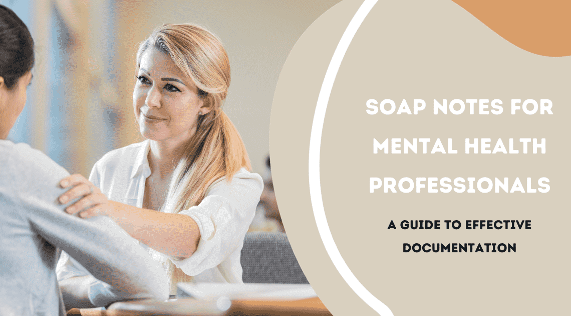 SOAP Notes For Mental Health Professionals: A Guide To Effective Documentation