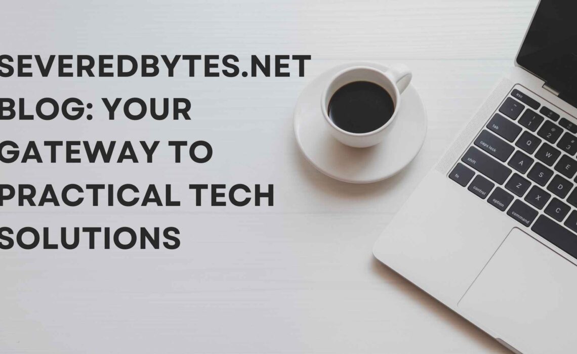 SeveredBytes.net Blog: Your Gateway to Practical Tech Solutions